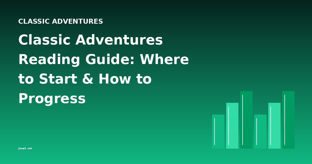 Classic Adventures Reading Guide: Where to Start & How to Progress